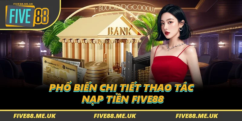 Phổ biến chi tiết thao tác nạp tiền FIVE88
