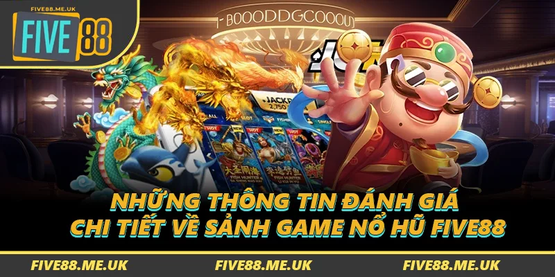 Những thông tin đánh giá chi tiết về sảnh game nổ hũ FIVE88