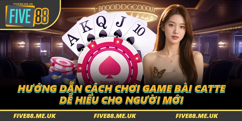 Hướng Dẫn Cách Chơi Game Bài Catte Dễ Hiểu Cho Người Mới 