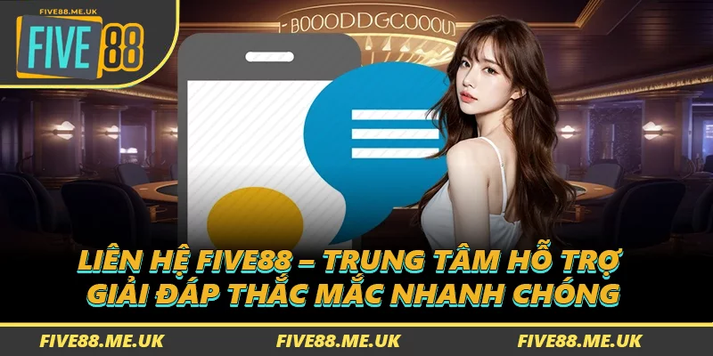 Liên Hệ FIVE88 – Trung Tâm Hỗ Trợ Giải Đáp Thắc Mắc Nhanh Chóng
