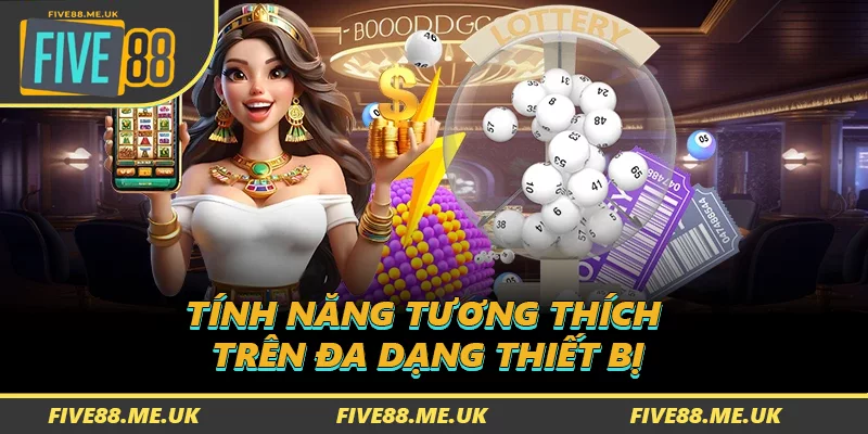 Tính năng tương thích trên đa dạng thiết bị