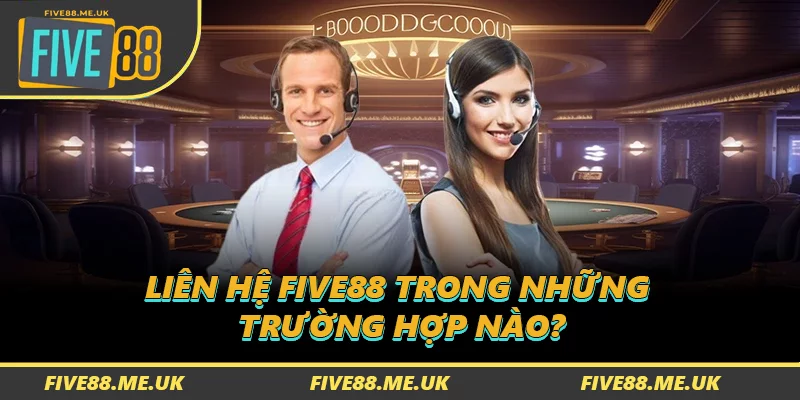 Liên hệ FIVE88 trong những trường hợp nào?